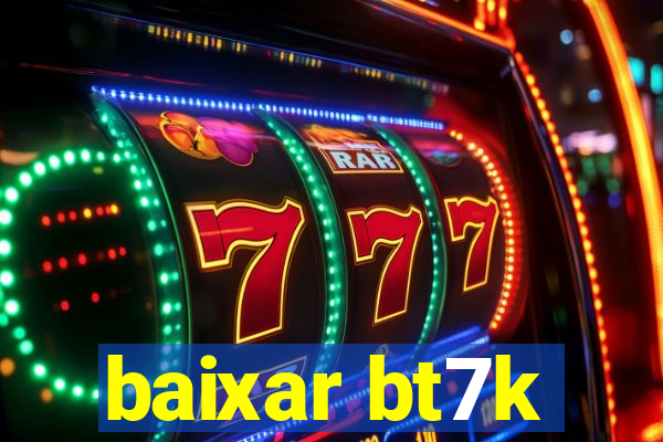 baixar bt7k